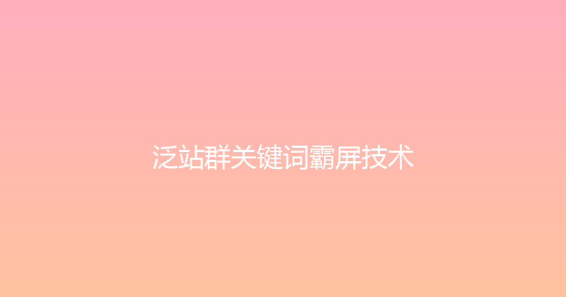 泛站群关键词霸屏技术 封面图