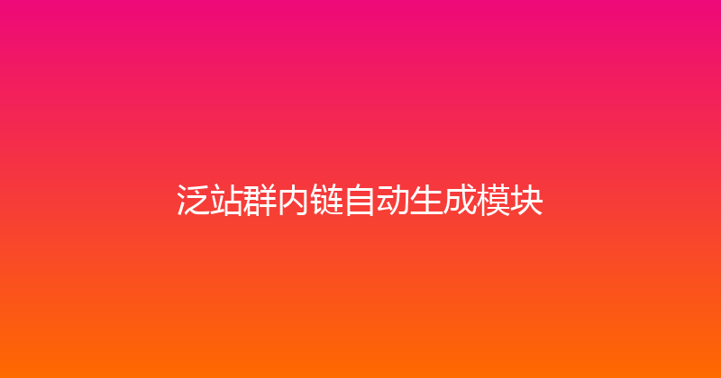 泛站群内链自动生成模块 封面图