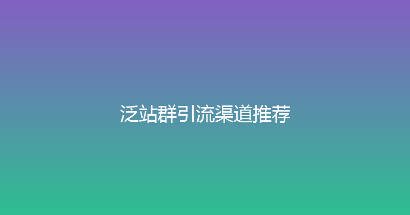 泛站群引流渠道推荐 封面图