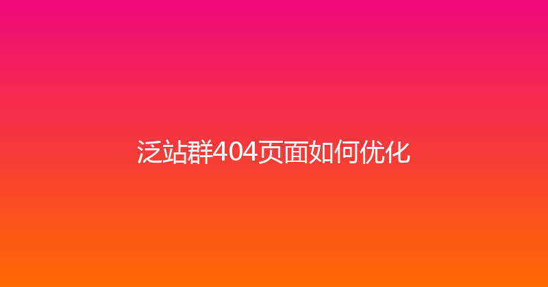 泛站群404页面如何优化 封面图