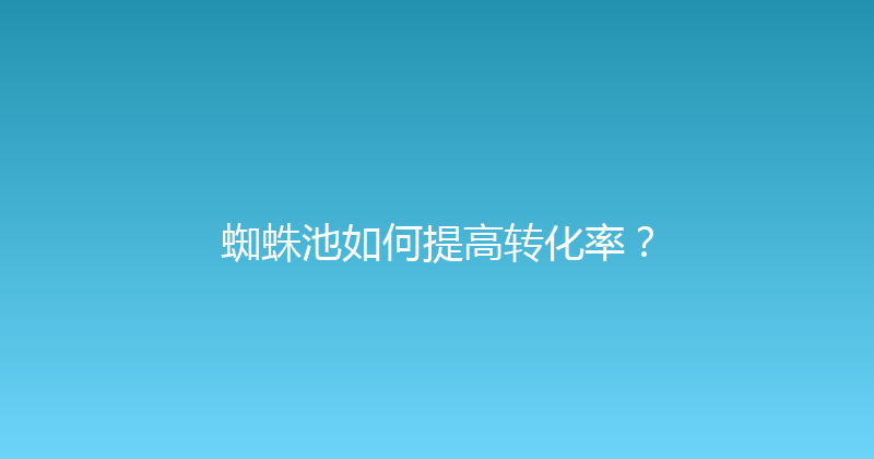 蜘蛛池如何提高转化率？ 封面图