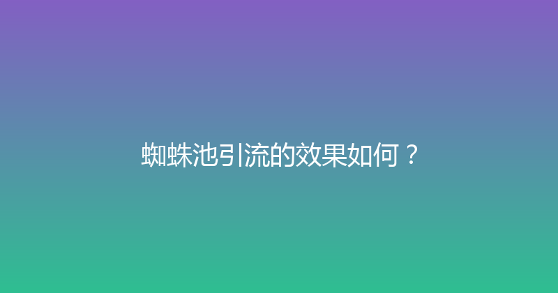蜘蛛池引流的效果如何？ 封面图