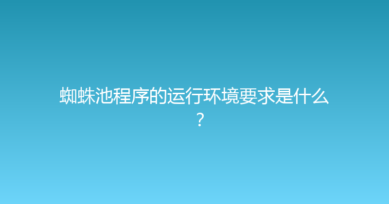 蜘蛛池程序的运行环境要求是什么？ 封面图