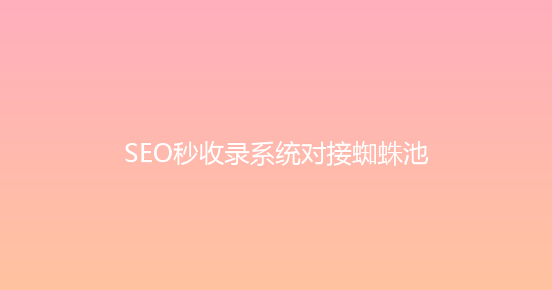 SEO秒收录系统对接蜘蛛池 封面图