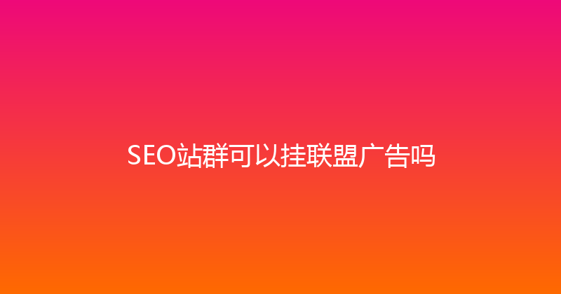 SEO站群可以挂联盟广告吗 封面图
