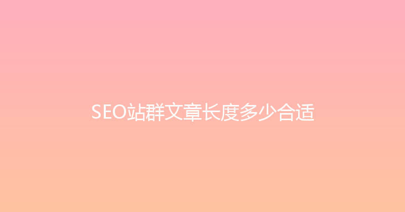 SEO站群文章长度多少合适 封面图